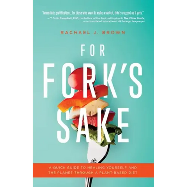 For Fork's Sake: A Quick Guide to Healing Yourself and the Planet Through a Plant-Based Diet