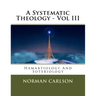 A Systematic Theology - Vol III: Hamartiology And Soteriology
