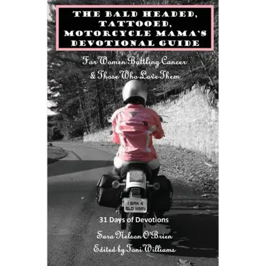 The Bald Headed, Tattooed, Motorcycle Mama's Devotional Guide: For Women Battling Cancer & Those Who Love Them
