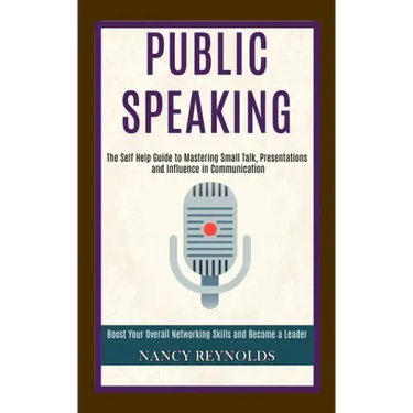 Public Speaking: The Self Help Guide to Mastering Small Talk, Presentations and Influence in Communication (Boost Your Overall Networki
