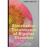 Alternative Treatments of Bipolar Disorder: Safe, effective and affordable approaches and how to use them