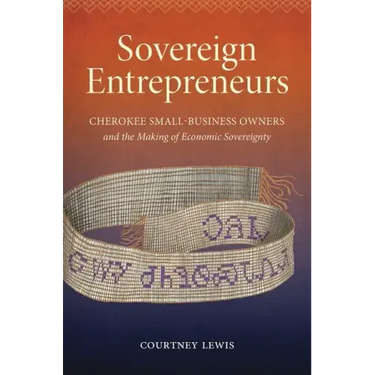 Sovereign Entrepreneurs: Cherokee Small-Business Owners and the Making of Economic Sovereignty