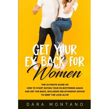 Get Your Ex Back for Women: The Ultimate Guide on How to Start Dating Your Ex-Boyfriend Again and Get Him Back, Including Relationship Advice to K