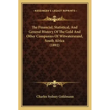 The Financial, Statistical, And General History Of The Gold And Other Companies Of Witwatersrand, South Africa (1892)