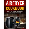 Air Fryer Cookbook: Easy to Cook Delicious Air Fryer Recipes