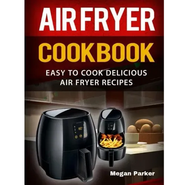Air Fryer Cookbook: Easy to Cook Delicious Air Fryer Recipes