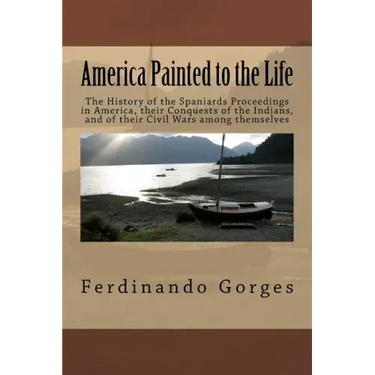 America Painted to the Life: The History of the Spaniards Proceedings in America, their Conquests of the Indians, and of their Civil Wars among the