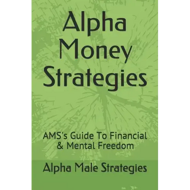 Alpha Money Strategies: AMS's Guide To Financial & Mental Freedom