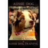 Aussie Dog Training Book for Aussie Dogs and Puppies, By D!G THIS DOG Training, From the Car Ride Home Training Begins, Aussie Caring & Aussie Dog Tra