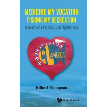 Medicine My Vocation, Fishing My Recreation: Memoirs of a Physician and Flyfisherman