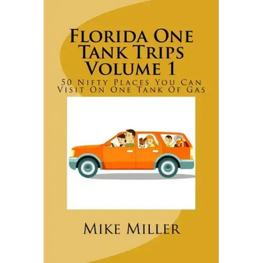 Florida One Tank Trips Volume 1: 50 Nifty Places You Can Visit On One Tank Of Gas