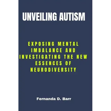 Unveiling Autism: Exposing Mental imbalance and Investigating the New Essences of Neurodiversity