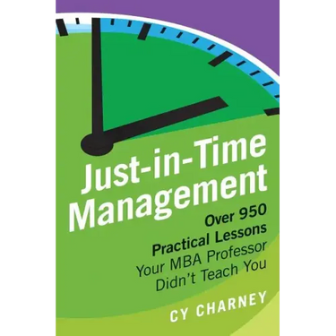 Just-In-Time Management: Over 950 Practical Lessons Your MBA Professor Didn't Teach You