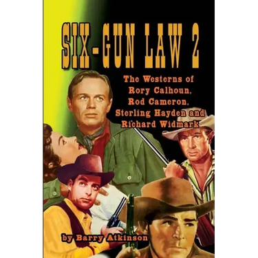 SIX-GUN LAW Volume 2: The Westerns of Rory Calhoun, Rod Cameron, Sterling Hayden and Richard Widmark
