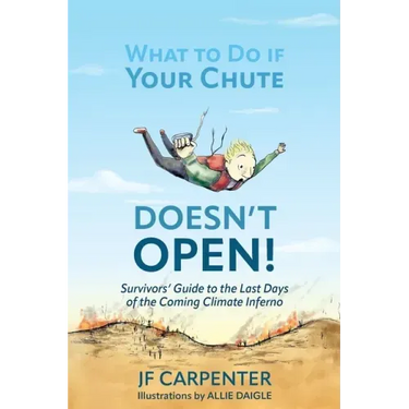 What to Do if Your Chute Doesn't Open!: Survivor's Guide to the last Days of the Coming Climate Inferno