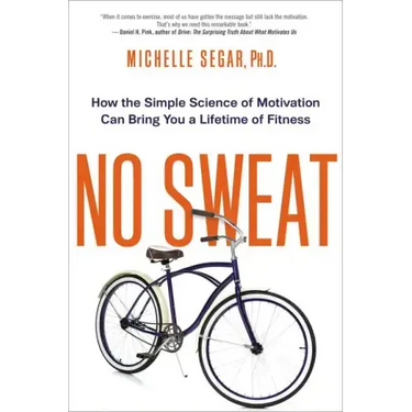 No Sweat: How the Simple Science of Motivation Can Bring You a Lifetime of Fitness