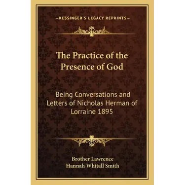 The Practice of the Presence of God: Being Conversations and Letters of Nicholas Herman of Lorraine 1895