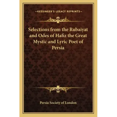 Selections from the Rubaiyat and Odes of Hafiz the Great Mystic and Lyric Poet of Persia