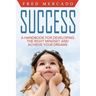 Success: A Handbook for Developing the Right Mindset and Achieving Your Dreams