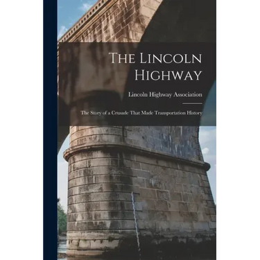 The Lincoln Highway: The Story of a Crusade That Made Transportation History