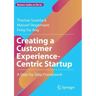 Creating a Customer Experience-Centric Startup: A Step-By-Step Framework