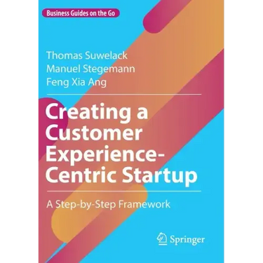 Creating a Customer Experience-Centric Startup: A Step-By-Step Framework