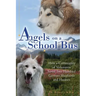 Angels on a School Bus: How a Community of Volunteers Saved Two Hundred German Shepherds and Huskies