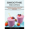 Smoothies Recipes: Quick and Delicious Recipes Cookbook for Optimize Your Health (Healthy Delicious Smoothies Recipes for Weight Loss Managing Diabete