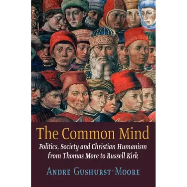 The Common Mind: Politics, Society and Christian Humanism from Thomas More to Russell Kirk