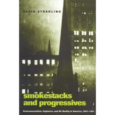 Smokestacks and Progressives: Environmentalists, Engineers, and Air Quality in America, 1881-1951