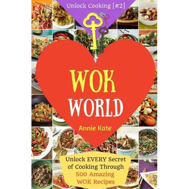Welcome to Wok World: Unlock EVERY Secret of Cooking Through 500 AMAZING Wok Recipes (Wok cookbook, Stir Fry recipes, Noodle recipes, easy C