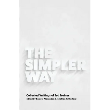 The Simpler Way: Collected Writings of Ted Trainer