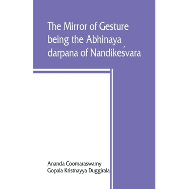 The mirror of gesture, being the Abhinaya darpana of Nandikeśvara