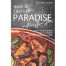 Have a Taste of Paradise in Your Own Home: Enjoy the Best Recipes from the Vibrant and Tasty Caribbean Cuisine