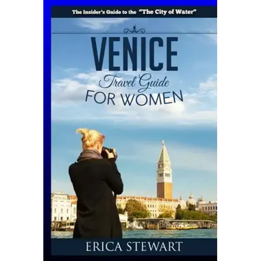 Venice: The Complete Insider´s Guide For Women Traveling to Venice: Travel Italy Europe Guidebook (Europe Italy General Short