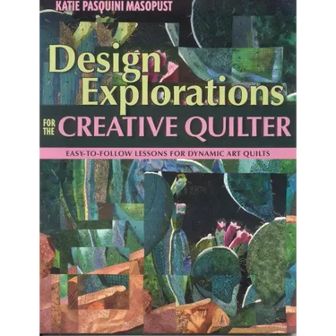 Design Explorations for the Creative Qui: Easy-To-Follow Lessons for Dynamic Art Quilts