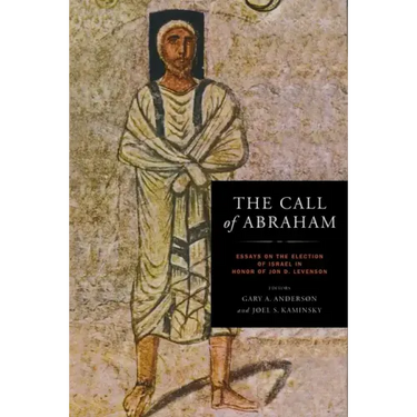 The Call of Abraham: Essays on the Election of Israel in Honor of Jon D. Levenson