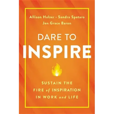 Dare to Inspire: Sustain the Fire of Inspiration in Work and Life