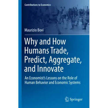 Why and How Humans Trade, Predict, Aggregate, and Innovate: An Economist's Lessons on the Role of Human Behavior and Economic Systems