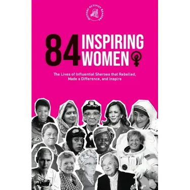 84 Inspiring Women: The Lives of Influential Sheroes that Rebelled, Made a Difference, and Inspire (Feminist Book)