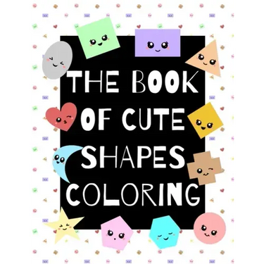 The Book of Cute Shapes Coloring: A coloring book about shapes for infants, toddlers and young kids.