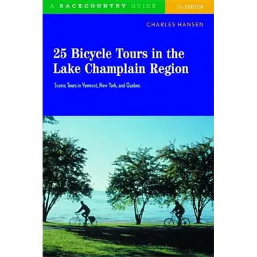 25 Bicycle Tours in the Lake Champlain Region: Scenic Rides in Vermont, New York, and Quebec