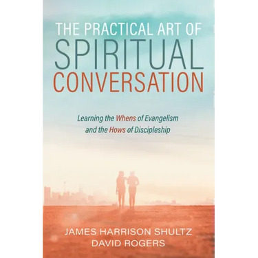 The Practical Art of Spiritual Conversation: Learning the Whens of Evangelism and the Hows of Discipleship