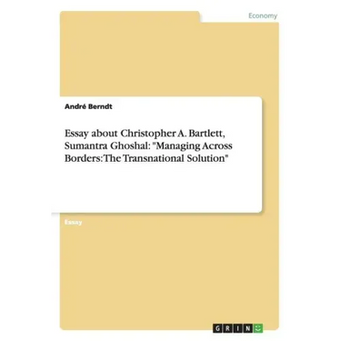 Essay about Christopher A. Bartlett, Sumantra Ghoshal: "Managing Across Borders: The Transnational Solution"