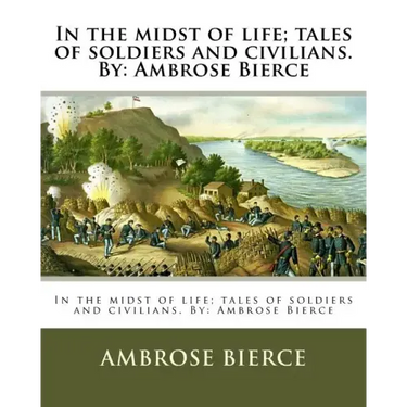 In the midst of life; tales of soldiers and civilians. By: Ambrose Bierce