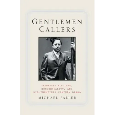 Gentlemen Callers: Tennessee Williams, Homosexuality, and Mid-Twentieth-Century Drama