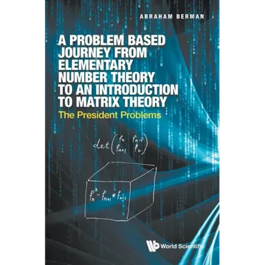 Problem Based Journey from Elementary Number Theory to an Introduction to Matrix Theory, A: The President Problems