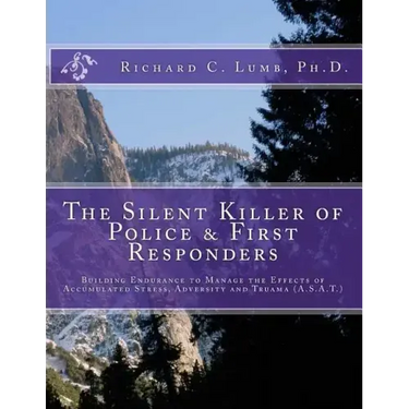 The Silent Killer of Police and First Responders: Building Endurance to Manage the Effects of Accumulated Stress, Adversity & Trauma