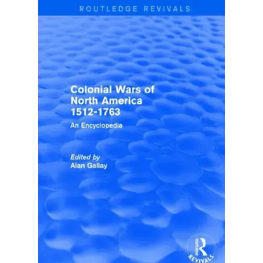 Colonial Wars of North America, 1512-1763 (Routledge Revivals): An Encyclopedia