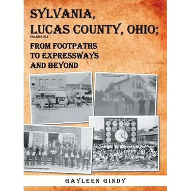 Sylvania, Lucas County, Ohio: From Footpaths to Expressways and Beyond Volume Six